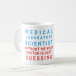 MEDICAL LABORATORY SCIENTIST WITHOUT ME YOUR DOC COFFEE MUG<br><div class="desc">Get this Funny Unique Lab Design "MEDICAL LABORATORY SCIENTIST WITHOUT ME YOUR DOCTOR IS GUESSING Coffee Mug" - Laboratory Design it's perfect for Lab/ Laboratory Professionals,  Medical Technicians,  Tech Scientist,  Chemists,  Science Teachers,  Science Geeks,  Chemistry,  Biology lover. Get yours or gift someone you know who is into Medicine Research</div>