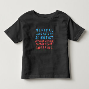 MEDICAL LABORATORY SCIENTIST WITHOUT ME YOUR DOC TODDLER T-Shirt