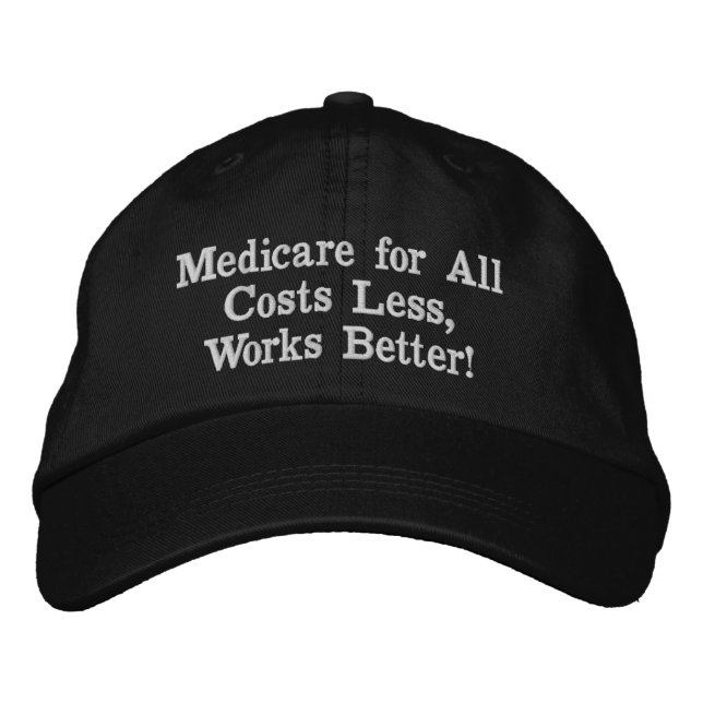 Medicare for All. Costs Less, Works Better! Embroidered Hat (Front)