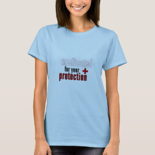 Medicated for your protection t shirt