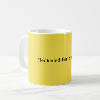Medicated For Your Safety Coffee Mug