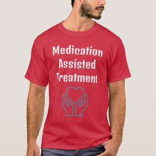 Medication Assisted Treatment Shirt