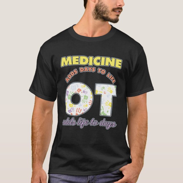 Medicine Adds Days To Life Occuptaional Therapy T-Shirt (Front)