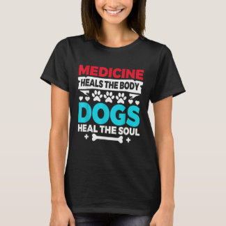 Medicine Heals Body Dogs Heal Soul Nurse Vet Gift T-Shirt