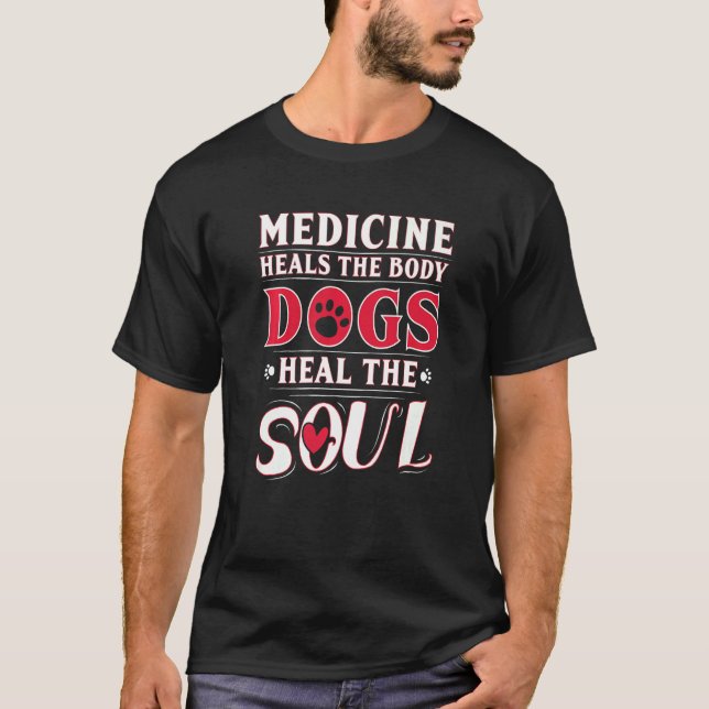 Medicine Heals The Body Dogs Heal The Soul T-Shirt (Front)