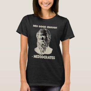 Mediocrates Meh Good Enough Greek Philosophy T-Shirt