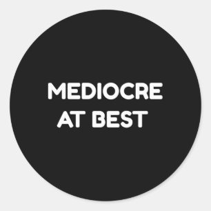 Mediocre At Best Quote Classic Round Sticker