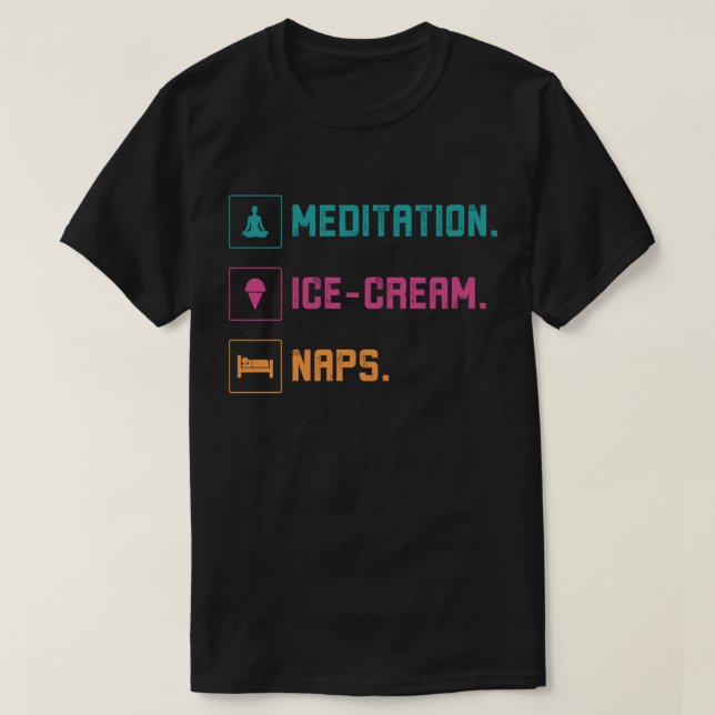 Meditation, Ice Cream, Naps T-Shirt (Design Front)