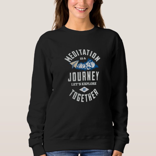 Meditation Is A Journey Let s Explore It Together  Sweatshirt (Front)