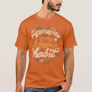Meditation is My Atomic Habit by Tobe Fonseca T-Shirt
