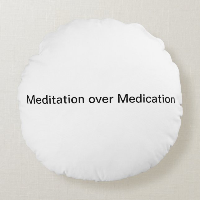 Meditation over Medication Round Pillow (Front)