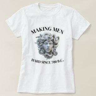 MEDUSA, MAKING MEN HARD SINCE 700 BC T-Shirt