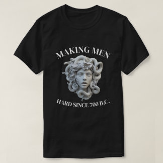 MEDUSA, MAKING MEN HARD SINCE 700 BC T-Shirt