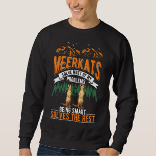 Meerkats Solve Most Of My Problems Meerkat Sweatshirt