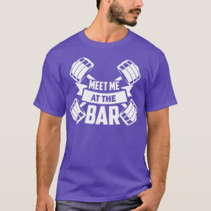 Meet Me At he Bar  Workout Weightlifting Quote Fun T-Shirt