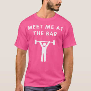 Meet Me At The Bar (Barbell)  Funny Workout Weight T-Shirt