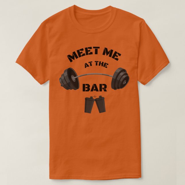 MEET ME AT THE BAR funny gym workout funny fitness T-Shirt (Design Front)