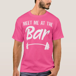 Meet Me At The Bar Funny Gym Workout Weightlifting T-Shirt