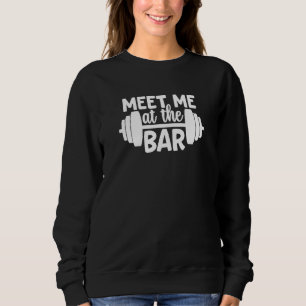 Meet Me At The Bar Gym Workout Motivational Sweatshirt