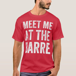Meet Me at the barre Barre workout saying  T-Shirt