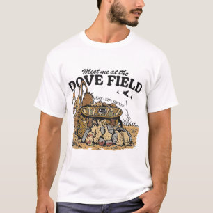 Meet Me At The Dove Field Dove Hunting  T-Shirt