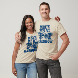 "Meet Me at the End of the Rainbow!" T-Shirt