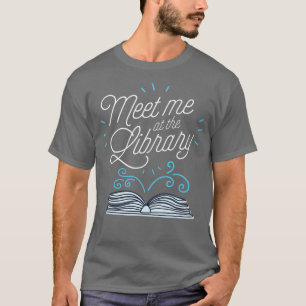 Meet Me At The Library Literary Gear for Teachers T-Shirt