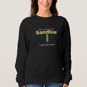 Meet Me At The Sandbar Carolina Beach Ocean North Sweatshirt