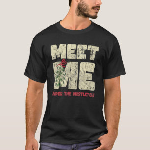 Meet Me Under The Mistletoe  Christmas T-Shirt
