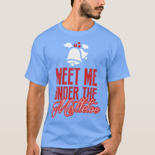 Meet Me Under the Mistletoe T-Shirt
