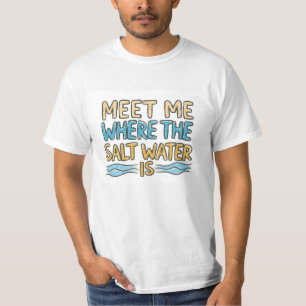 Meet me where the salt water is T-Shirt
