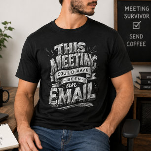 Meeting Could Be Email Funny Office Humour T-Shirt