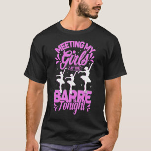 Meeting My Girls At The Barre Tonight Bullet Dance T-Shirt