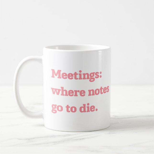 Meetings Where Notes Go to Die Funny Office Quote  Coffee Mug (Left)