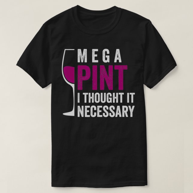 Mega Pint I Thought It Necessary Wine Glass Funny  T-Shirt (Design Front)
