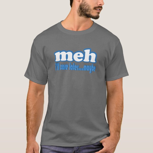 Meh Care Later Maybe Text Design T-Shirt (Front)