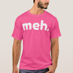 Meh Funny Sarcastic NSFW Rude Inappropriate Saying T-Shirt