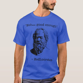 Meh Good Enough Funny Mediocrates Sarcastic Greek T-Shirt