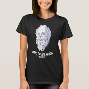 Meh, good enough - Mediocrates Meme Funny Philosop T-Shirt