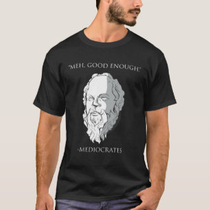 Meh Good Enough Mediocrates Socrates Greek Philoso T-Shirt