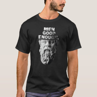 Meh Good Enough Philosopher Sarcastic Mediocrates  T-Shirt