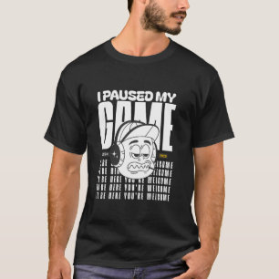 Meh I Paused My Game To Be Here Video Game Gamer B T-Shirt