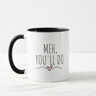 Meh You'll Do Mug