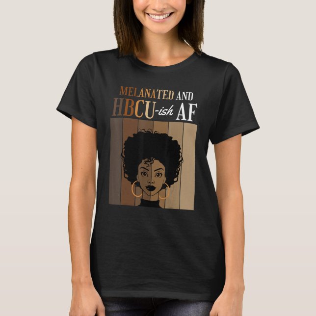 Melanated and HBCU ish AF Historical Black College T-Shirt (Front)