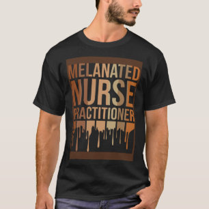 Melanated Nurse Practitioner NP Black History Mont T-Shirt