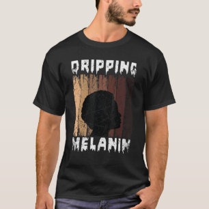 Melanin Dripping Melanin Women Black Girl Melanate T-Shirt