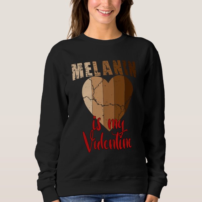 Melanin is my Valentine Black History Month 2023 Sweatshirt (Front)