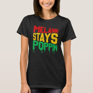 Melanin Stays Poppin Proud Of Black Skin Tone T-Shirt