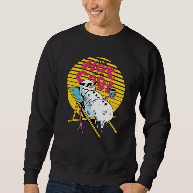Melting Snowman So hot to be cool Sweatshirt (Front)