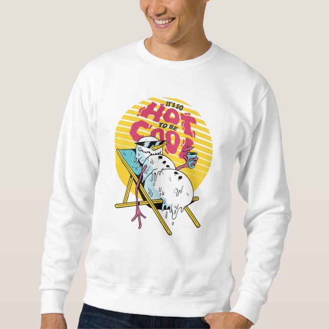 Melting Snowman So hot to be cool Sweatshirt (Front)